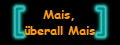 Mais,
berall Mais